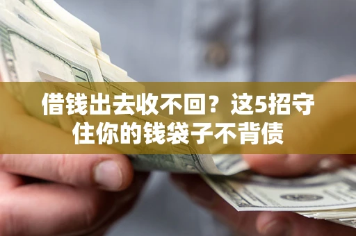 济南借钱出去收不回？这5招守住你的钱袋子不背债